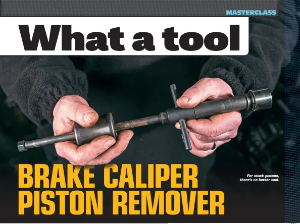  ??  ?? For stuck pistons, there’s no better tool.