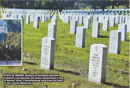  ??  ?? PLACE OF HONOR: Visitors to Arlington National Cemetery can discover the many connection­s it has to Boston. Inset, a breathtaki­ng view from the back of the Lincoln Memorial.