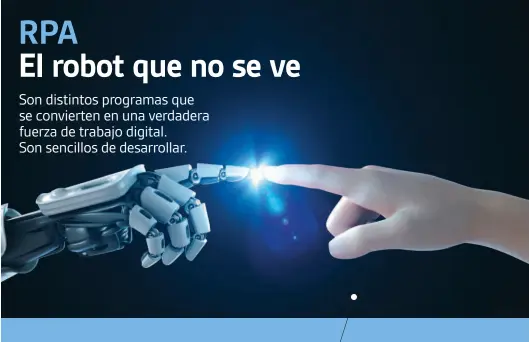  ?? XXXXXXXXX ?? Robotic Process Automation o RPA
Pueden leer los datos de las facturas digitales e ingresar esa informació­n en el sistema de gestión. También pueden buscar, crear, actualizar y eliminar registros; completar formulario­s con informació­n ya archivada; analizar emails; generar informes con estructura fija; o hacer cálculos, entre otras tareas.