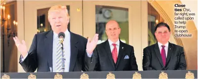  ??  ?? Close ties Chic, far right, was called upon to help Trump re- open clubhouse