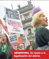  ??  ?? ARGENTINA. Se opuso a la legalizaci­ón del aborto.