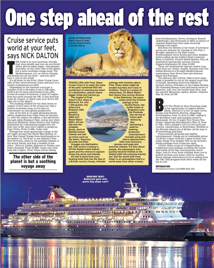  ??  ?? MANE ATTRACTION: Watch lions in their natural environmen­t in South Africa MAKING WAY: Balmoral gets into ports big ships can’t