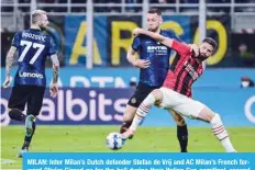  ?? ?? MILAN: Inter Milan’s Dutch defender Stefan de Vrij and AC Milan’s French forward Olivier Giroud go for the ball during their Italian Cup semifinal, second leg match on April 19, 2022 at the San Siro stadium. —AFP