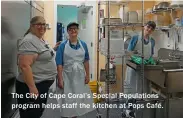  ??  ?? The City of Cape Coral’s Special Population­s program helps staff the kitchen at Pops Café.