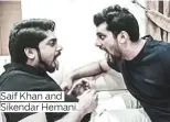  ??  ?? Saif Khan and Sikendar Hemani.