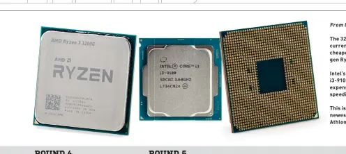  ??  ?? From left to right: The 3200G is currently the cheapest thirdgen Ryzen chip. Intel’s Core i3-9100 is a more expensive but speedier APU. This is AMD’s newest, shiniest Athlon chip yet.
