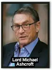  ??  ?? Lord Michael
Ashcroft