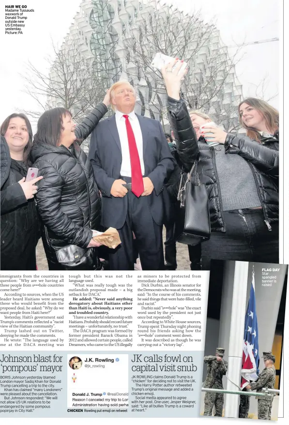  ??  ?? HAIR WE GO Madame Tussauds waxwork of Donald Trump outside new US Embassy yesterday. Picture: PA FLAG DAY Star spangled banner is raised