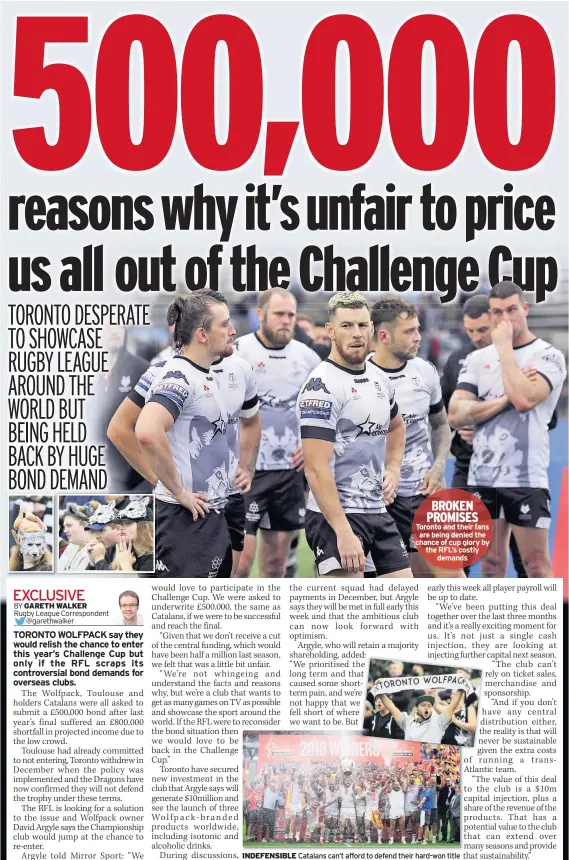  ??  ?? BROKEN PROMISES Toronto and their fans are being denied the chance of cup glory by the RFL’S costly demands INDEFENSIB­LE Catalans can’t afford to defend their hard-won title