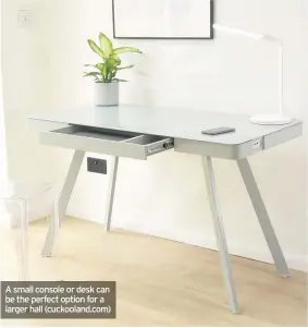  ??  ?? A small console or desk can be the perfect option for a larger hall (cuckooland.com)