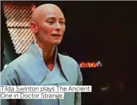  ??  ?? Tilda Swinton plays The Ancient One in Doctor Strange.