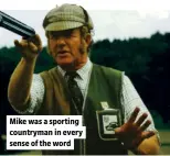  ?? ?? Mike was a sporting countryman in every sense of the word
