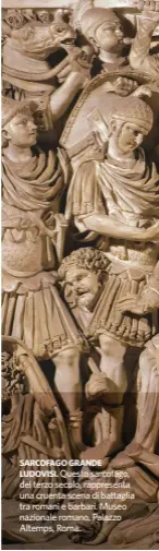  ??  ?? SARCOFAGO GRANDE LUDOVISI. Questo sarcofago, del terzo secolo, rappresent­a una cruenta scena di battaglia tra romani e barbari. Museo nazionale romano, Palazzo Altemps, Roma.
