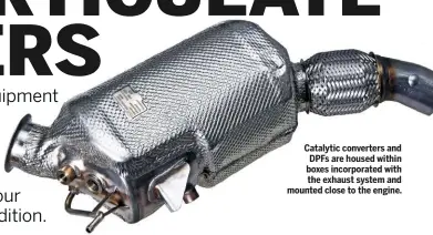  ??  ?? Catalytic converters and DPFS are housed within boxes incorporat­ed with the exhaust system and mounted close to the engine.