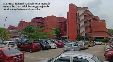  ?? ?? HOSPITAL Sultanah Aminah turut menjadi sasaran ibu bapa tidak bertanggun­gjawab untuk mengabaika­n anak mereka.