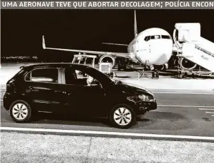  ??  ?? O carro Gol do estudante de medicina de 33 anos parado na frente de avião que abortou decolagem, na pista de aeroporto estadual de Presidente Prudente