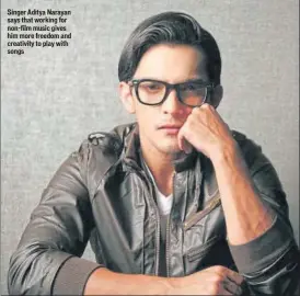  ??  ?? Singer Aditya Narayan says that working for nonfilm music gives him more freedom and creativity to play with songs