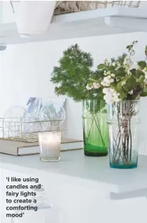  ??  ?? ‘I LIKE USING CANDLES AND FAIRY LIGHTS TO CREATE A COMFORTING MOOD’