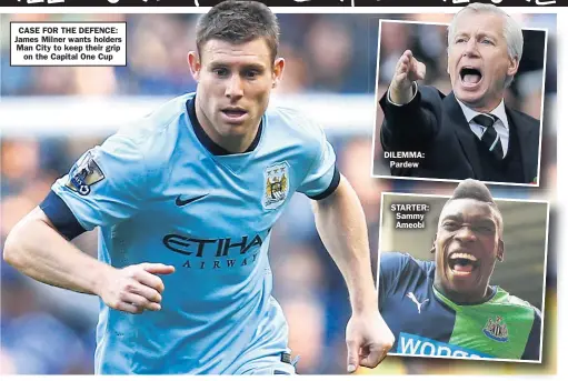  ??  ?? CASE FOR THE DEFENCE: James Milner wants holders Man City to keep their grip
on the Capital One Cup DILEMMA:
Pardew STARTER: Sammy Ameobi