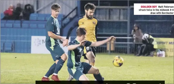  ??  ?? GOALDEN BOY Matt Paterson struck twice in the midweek 4-4 draw with Dorchester