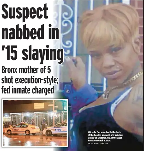  ?? VIC NICASTRO FOR NYDN ?? Michelle Cox was shot in the back of the head in stairwell of a building (inset) on Webster Ave. in the West Bronx on March 4, 2015.