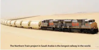  ??  ?? The Northern Train project in Saudi Arabia is the longest railway in the world.