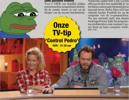  ?? VIER ?? Cath Luyten en Jens De Doncker vanavond in ‘Control Pedro’. Kikker Pepe zweeft op de achtergron­d.FOTO