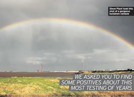  ??  ?? Steve Plant took this shot of a gorgeous lockdown rainbow