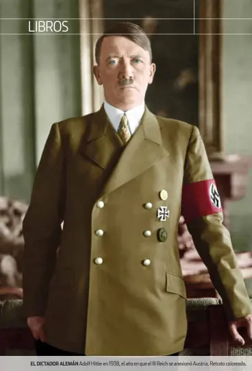  ??  ?? EL DICTADOR ALEMÁN Adolf Hitler en 1938, el año en que el III Reich se anexionó Austria. Retrato coloreado.