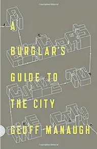  ??  ?? Geoff Manaugh FSG Originals, 2016 A Burglar’s Guide to the City