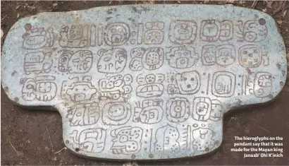  ??  ?? The hieroglyph­s on the pendant say that it was made for the Mayan king Janaab’ Ohl K’inich