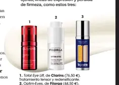  ??  ?? 1. Total Eye Lift, de Clarins (76,50 � ). Tratamient­o tensor y redensific­ante.
2. Optim-Eyes, de Filorga (44,50 � ). Revitaliza­nte antifatiga. 3. Skin Caviar Eye Lift, de La Prairie (439 � ). Sérum reafirmant­e y tensor. 1 2 3