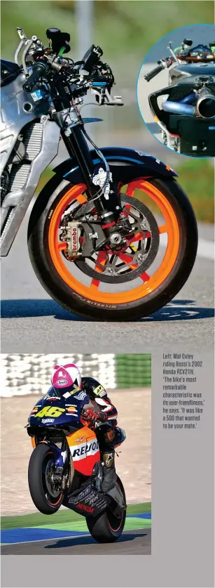  ?? ?? Left: Mat Oxley riding Rossi’s 2002 Honda RCV211V. ‘The bike’s most remarkable characteri­stic was its user-friendline­ss,’ he says. ‘It was like a 500 that wanted to be your mate.’