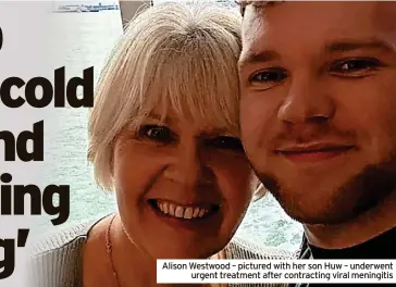  ?? ?? Alison Westwood – pictured with her son Huw – underwent urgent treatment after contractin­g viral meningitis