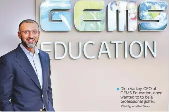  ?? Clint Egbert/Gulf News ?? Dino Varkey, CEO of GEMS Education, once wanted to to be a profession­al golfer.