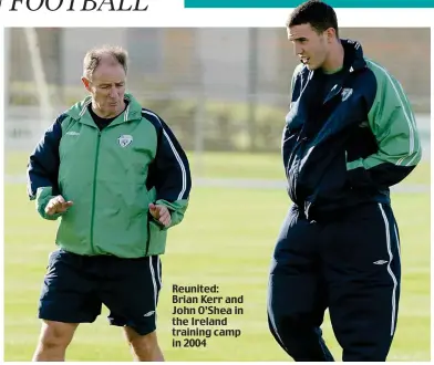  ?? ?? Reunited: Brian Kerr and John O’Shea in the Ireland training camp in 2004