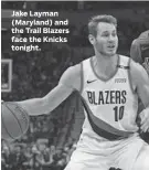  ??  ?? Jake Layman (Maryland) and the Trail Blazers face the Knicks tonight.