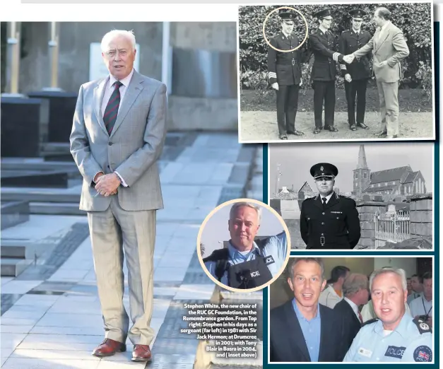  ??  ?? Stephen White, the new chair ofthe RUC GC Foundation, in the Remembranc­e garden. From Topright: Stephen in his days as a sergeant (far left) in 1981 with Sir Jack Hermon; at Drumcreein 2001; with Tony Blair in Basra in 2004,and ( inset above)