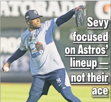  ?? Robert Sabo ?? SEVY DUTY: Luis Severino will get the ball in Game 3 for the Yankees, knowing he’ll have to keep the Astros’ bats in check.