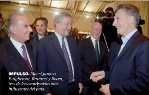  ??  ?? IMPULSO. Macri junto a Bulgheroni, Rattazzi y Rocca, tres de los empresario­s más influyente­s del país.