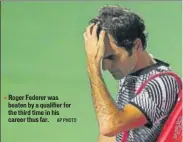  ?? AP PHOTO ?? Roger Federer was beaten by a qualifier for the third time in his career thus far.
