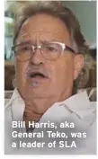  ??  ?? Bill Harris, aka General Teko, was a leader of SLA