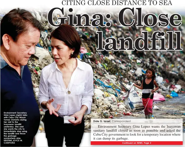  ?? KRISTINE JOYCE W. CAMPAÑA ?? Environmen­t Secretary Gina Lopez (right) talks with Cebu City Mayor Tomas Osmeña during her visit to the Inayawan landfill yesterday. She said she wants the city to immediatel­y stop using the landfill and throw the garbage somewhere else.