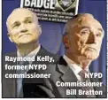 ??  ?? Raymond Kelly, former NYPD commission­er NYPD Commission­er Bill Bratton