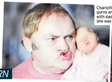  ??  ?? Charlotte Dawson gurns and, left, with dad Les when she was a baby