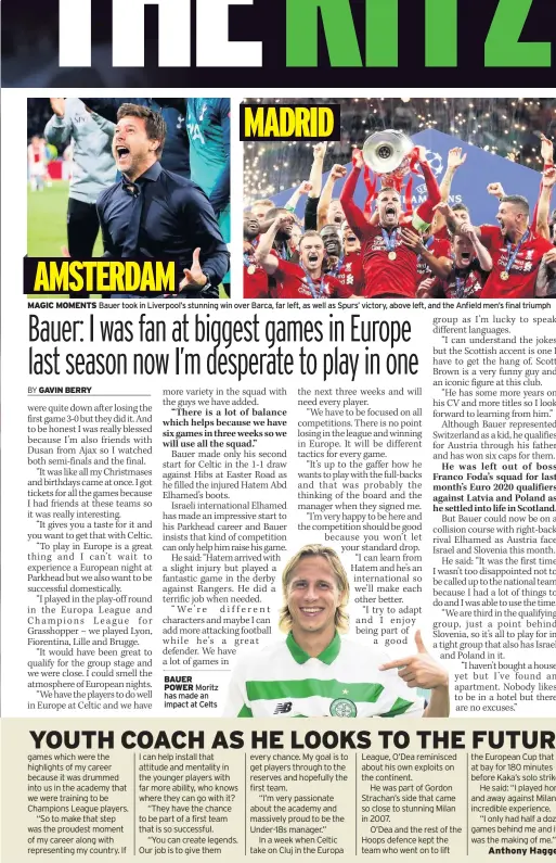  ??  ?? MAGIC MOMENTS Bauer took in Liverpool’s stunning win over Barca, far left, as well as Spurs’ victory, above left, and the Anfield men’s final triumph BAUER POWER Moritz has made an impact at Celts