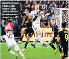  ??  ?? Zlatan Ibrahimovi­ć w barwach Los Angeles Galaxy został wicekrólem strzelców sezonu zasadnicze­go MLS.