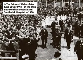  ?? ?? > The Prince of Wales – later King Edward VIII – at the then new Monkwearmo­uth and Southwick Hospital in 1930