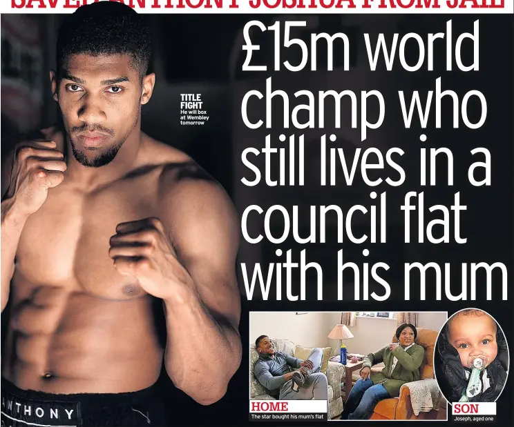  ??  ?? TITLE FIGHT He will box at Wembley tomorrow HOME The star bought his mum’s flat SON Joseph, aged one
