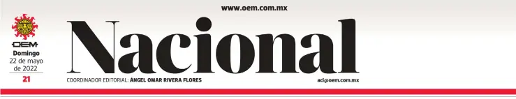  ?? ?? Domingo 22 de mayo de 2022
COORDINADO­R EDITORIAL: ÁNGEL OMAR RIVERA FLORES aci@oem.com.mx